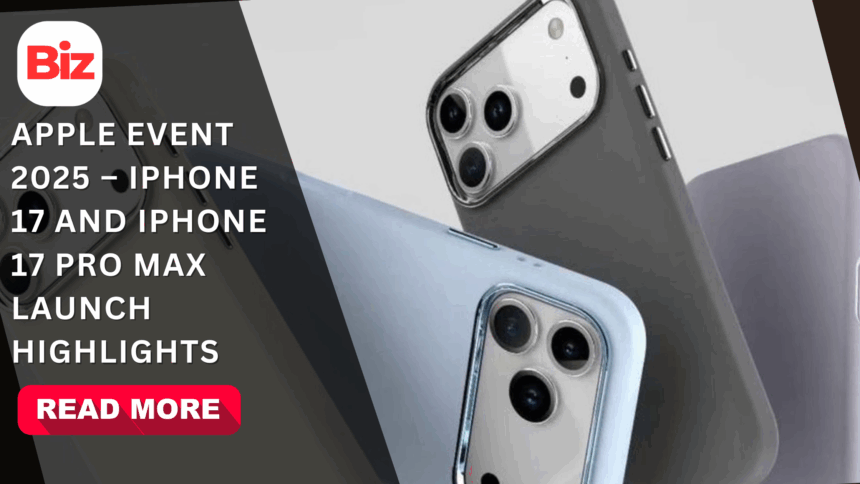 Apple Event 2025 – iPhone 17 and iPhone 17 Pro Max Launch Highlights