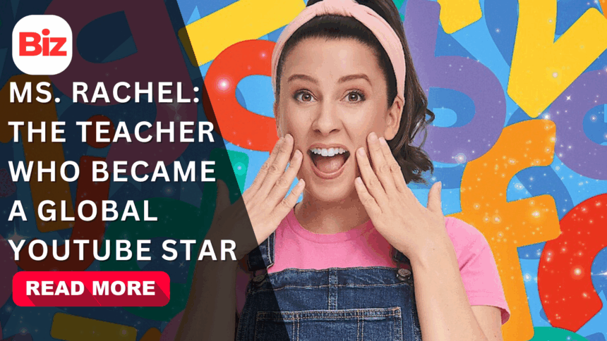 Ms. Rachel: The Teacher Who Became a Global YouTube Star