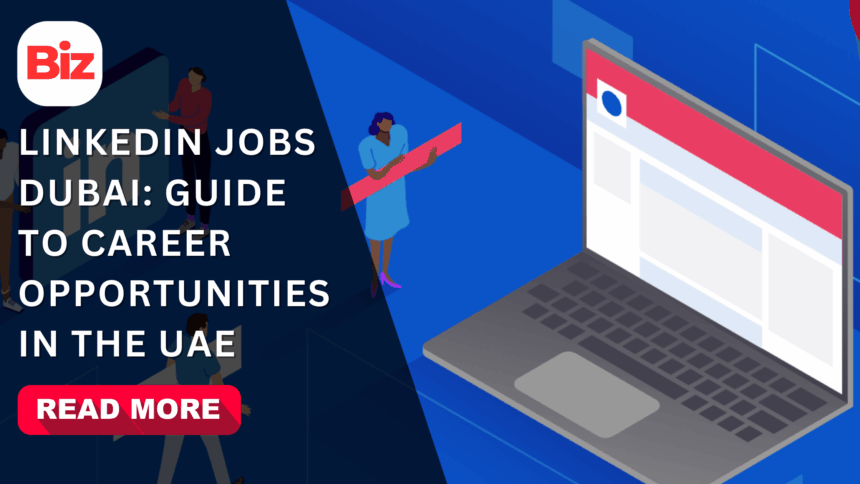 LinkedIn Jobs Dubai: Guide to Career Opportunities in the UAE