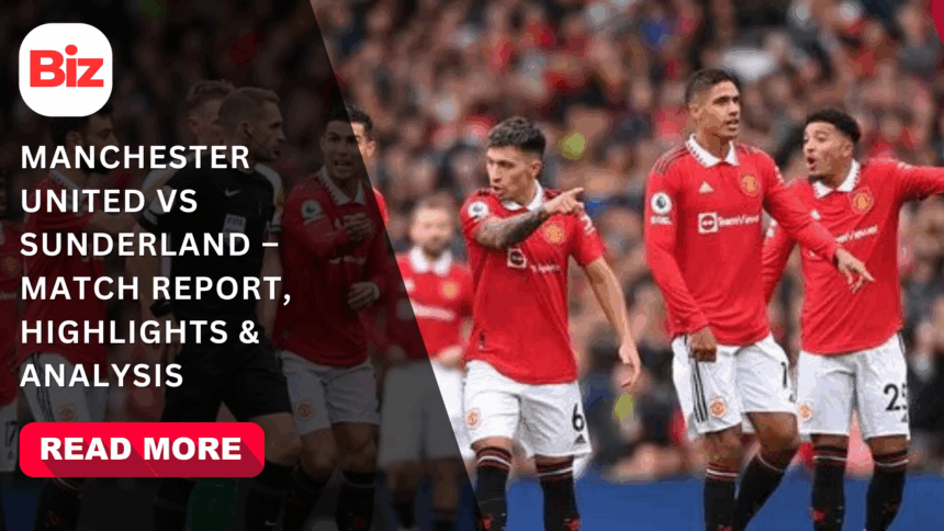 Manchester United vs Sunderland – Match Report, Highlights & Analysis